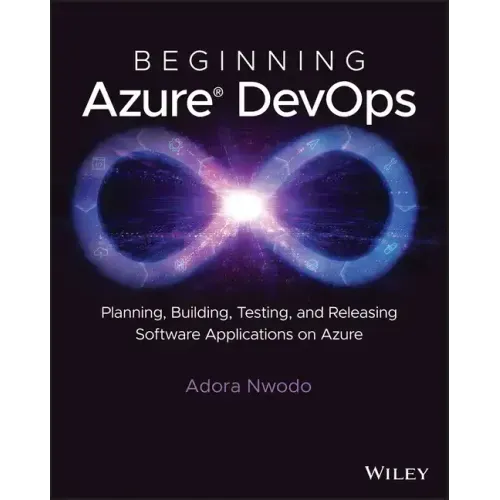 Beginning Azure Devops: Planning, Building, Testing, and Releasing Software Applications on Azure