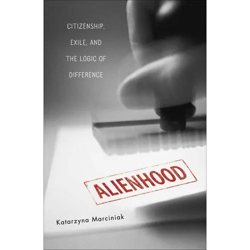 Alienhood: Citizenship, Exile, and the Logic of Difference
