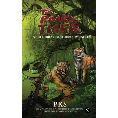 The Roar of the Tiger: Hunting & Shikar Tales from a Bygone Era