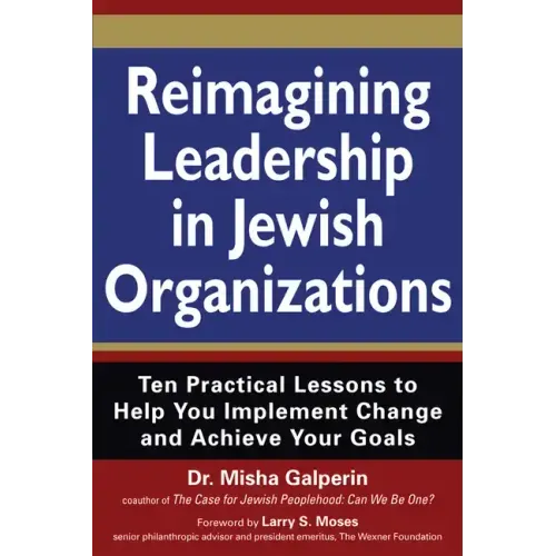 Reimagining Leadership in Jewish Organizations: Ten Practical Lessons to Help You Implement Change and Achieve Your Goals