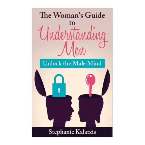 A Woman's Guide to Understanding Men: Unlock the Male Mind