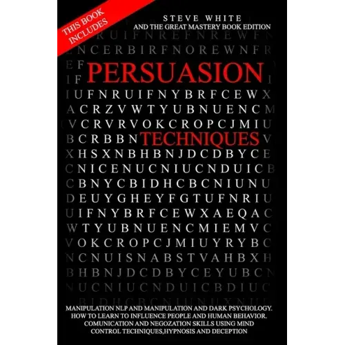Persuasion Techniques: This Book Includes: Manipulation Nlp and Manipulation and Darkpsychology.How to Learn to Influence People and Human Be