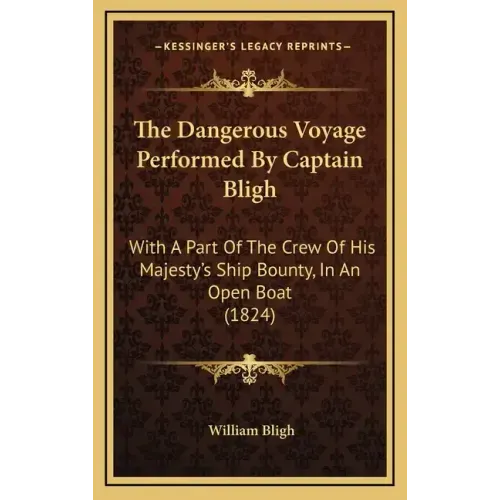 The Dangerous Voyage Performed By Captain Bligh: With A Part Of The Crew Of His Majesty's Ship Bounty, In An Open Boat (1824)
