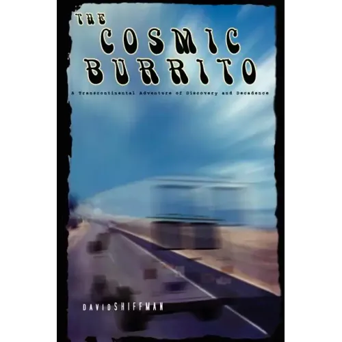 The Cosmic Burrito: A Transcontinental Adventure of Discovery and Decadence