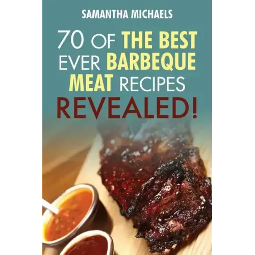 Barbecue Cookbook: 70 Time Tested Barbecue Meat Recipes....Revealed!