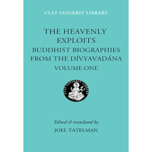 The Heavenly Exploits: Buddhist Biographies from the Divyavadana