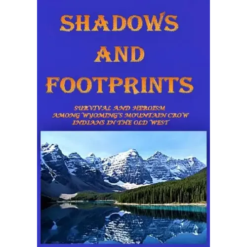Shadows and Footprints: A Historical Novel About Survival and Heroism Among a Band of Mountain Crow Indians in the Old West