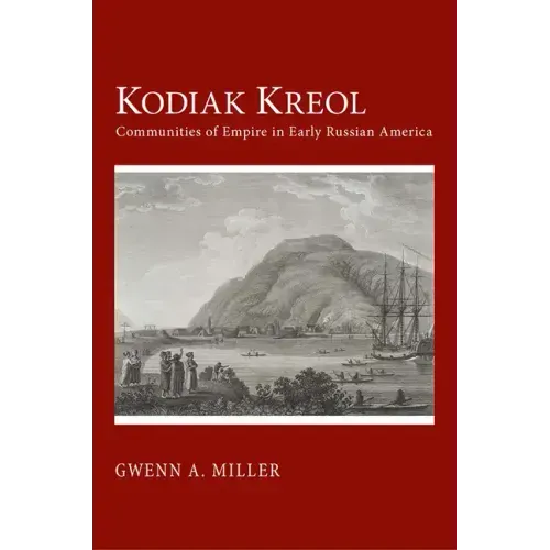 Kodiak Kreol: Communities of Empire in Early Russian America