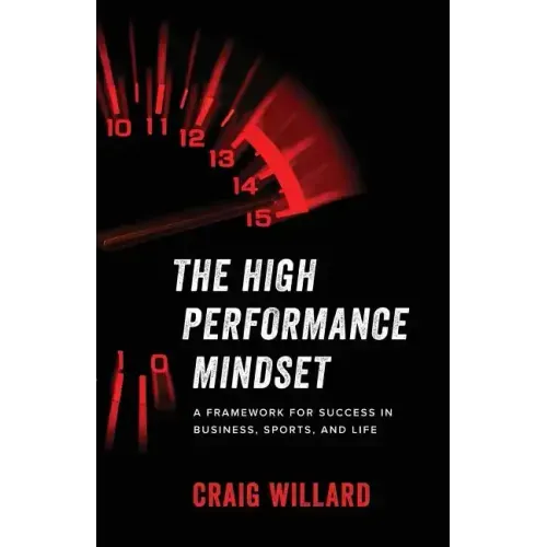 The High Performance Mindset: A Framework for Success in Business, Sports, and Life