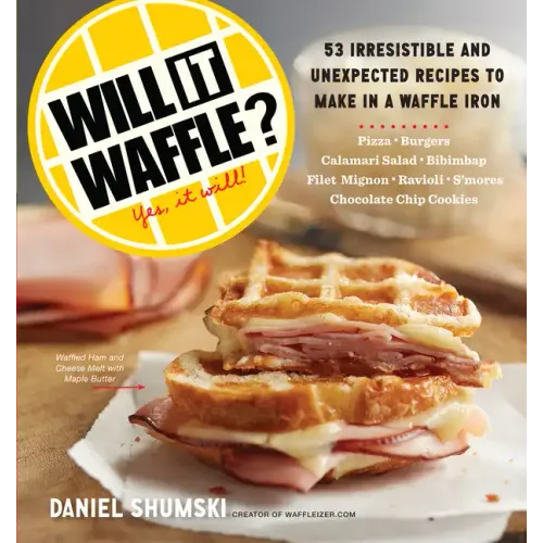 Will It Waffle?: 53 Unexpected and Irresistible Recipes to Make in a Waffle Iron