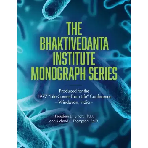 Bhaktivedanta Institute Monograph Series: Produced for the 1977 "Life Comes from Life" Conference