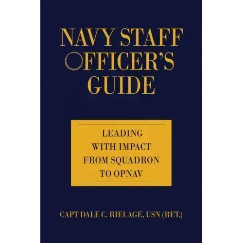 Navy Staff Officer's Guide: Leading with Impact from Squadron to Opnav