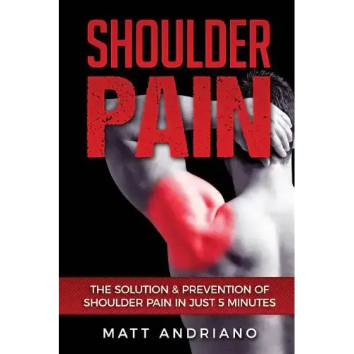 Shoulder Pain: The Solution & Prevention of Shoulder Pain In Just 5 Minutes