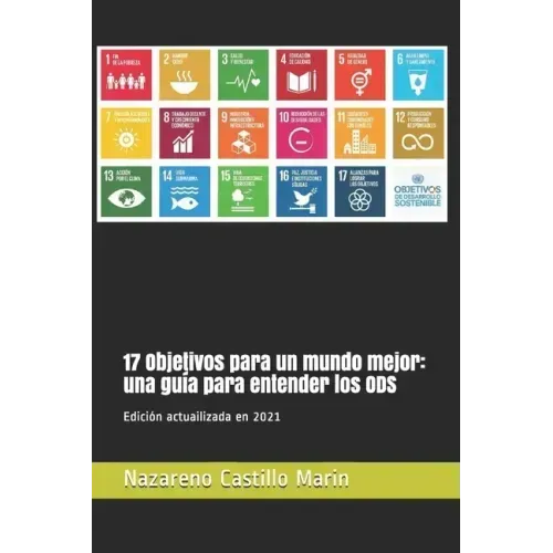 17 Objetivos para un mundo mejor: una guía para entender los ODS: Construir un mundo mejor es el mayor desafío de la humanidad. Lo que sigue es la his