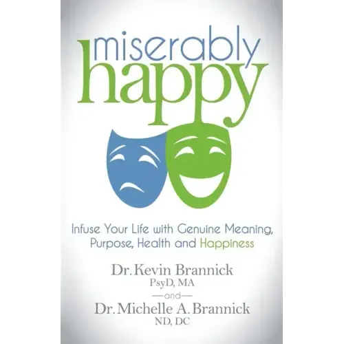 Miserably Happy: Infuse Your Life with Genuine Meaning, Purpose, Health, and Happiness