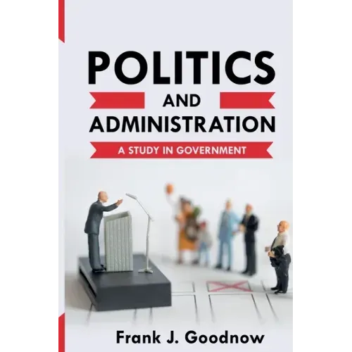 Politics and Administration: A Study in Government