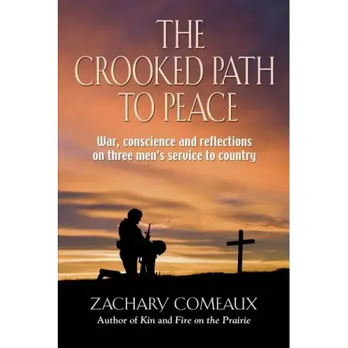 The Crooked Path to Peace: War, Conscience and Reflections on Three Men's Service to Country