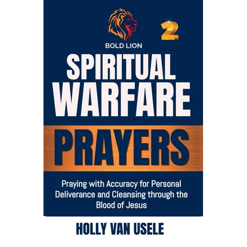 Spiritual Warfare Prayers: Praying with Accuracy for Personal Deliverance and Cleansing through the Blood of Jesus