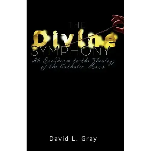 The Divine Symphony: An Exordium to the Theology of the Catholic Mass