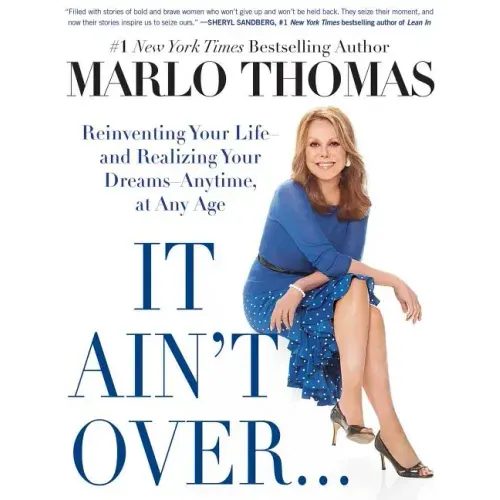 It Ain't Over . . . Till It's Over: Reinventing Your Life--And Realizing Your Dreams--Anytime, at Any Age