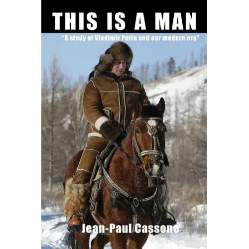 This is a Man "A study of Vladimir Putin and our modern era"