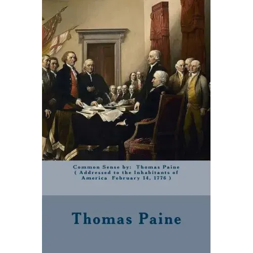 Common Sense by: Thomas Paine ( Addressed to the Inhabitants of America February 14, 1776 )