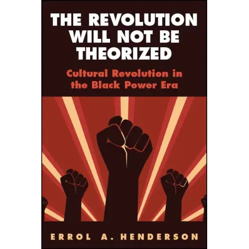 The Revolution Will Not Be Theorized: Cultural Revolution in the Black Power Era