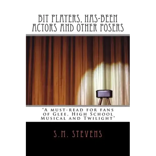 Bit Players, Has-Been Actors and Other Posers: A must-read for fans of Glee, High School Musical and Twilight