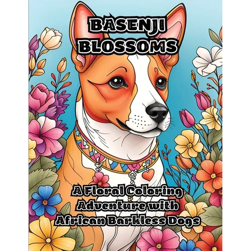Basenji Blossoms: A Floral Coloring Adventure with African Barkless Dogs