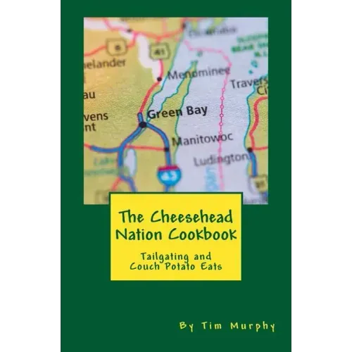 The Cheesehead Nation Cookbook: Tailgating & Couch Potato Eats