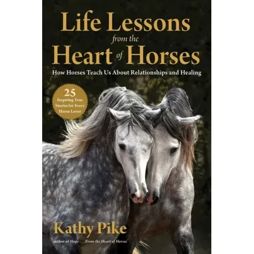 Life Lessons from the Heart of Horses: How Horses Teach Us about Relationships and Healing