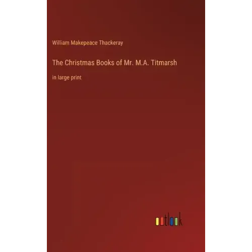 The Christmas Books of Mr. M.A. Titmarsh: in large print