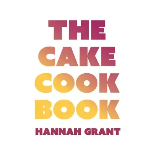 The Cake Cookbook: Have Your Cake and Eat Your Veggies Too