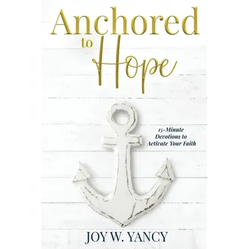 Anchored to Hope: 15-Minute Devotions to Activate Your Faith