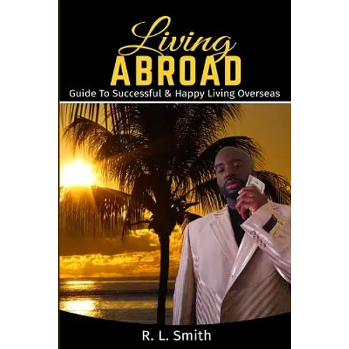 Living Overseas: Living Abroad " Living Overseas: "Guide To Successful & Happy Living Overseas