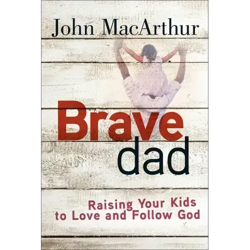 Brave Dad: Raising Your Kids to Love and Follow God