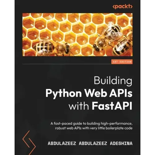 Building Python Web APIs with FastAPI: A fast-paced guide to building high-performance, robust web APIs with very little boilerplate code