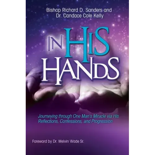 In His Hands: Journeying through One Man's Miracle via His Reflections, Confessions, and Progression