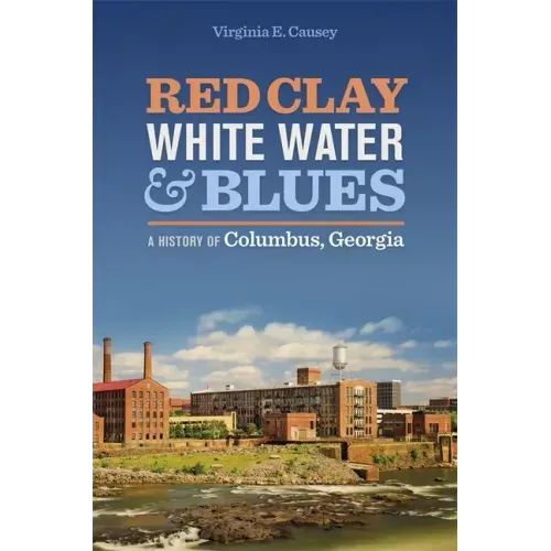 Red Clay, White Water & Blues: A History of Columbus, Georgia