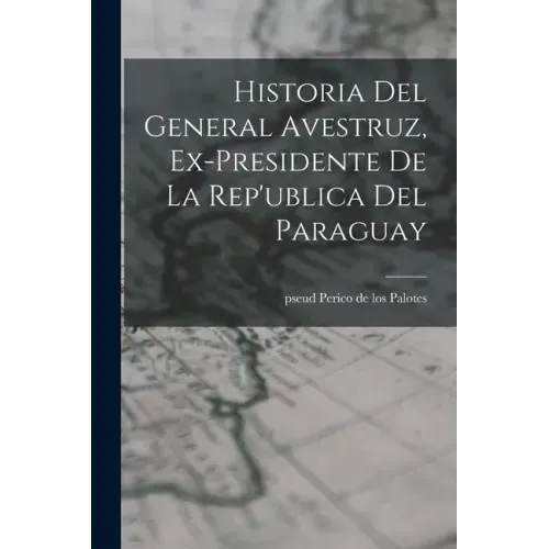 Historia del General Avestruz, ex-presidente de la Rep'ublica del Paraguay