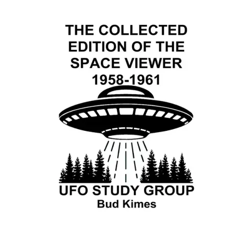 The Collected Edition of The SPACE VIEWER 1958-1961: Ufo Study Club