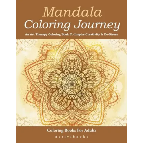 Mandala Coloring Journey: An Art Therapy Coloring Book To Inspire Creativity & De-Stress - Coloring Books For Adults