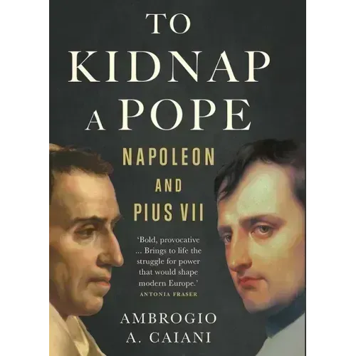 To Kidnap a Pope: Napoleon and Pius VII