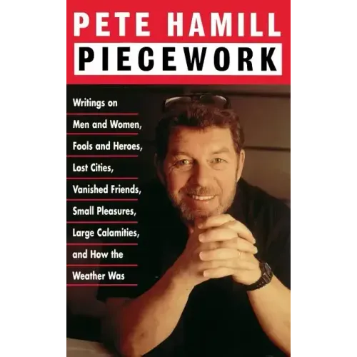 Piecework: Writings on Men & Women, Fools & Heroes, Lost Cities, Vanished Friends..