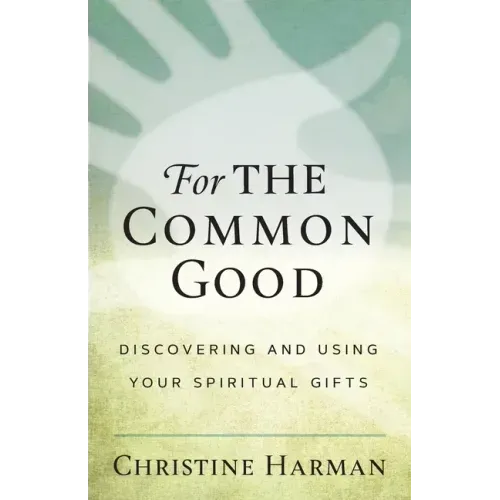 For The Common Good: Discovering and Using Your Spiritual Gifts