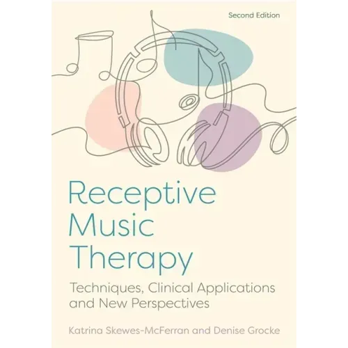 Receptive Music Therapy, 2nd Edition: Techniques, Clinical Applications and New Perspectives