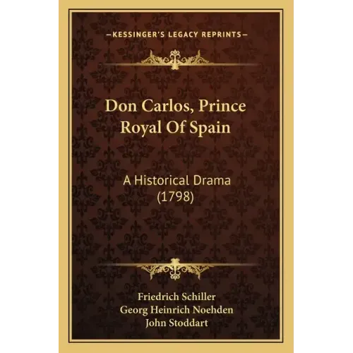 Don Carlos, Prince Royal Of Spain: A Historical Drama (1798)