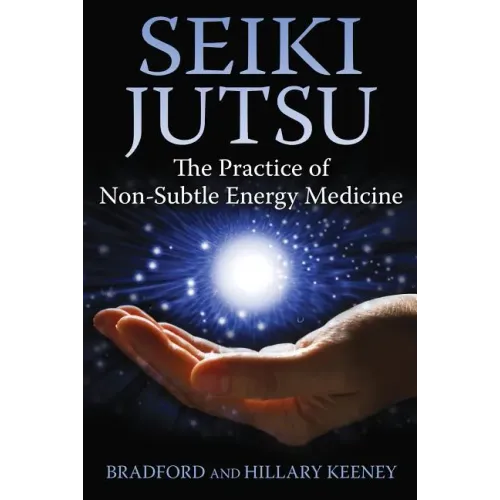 Seiki Jutsu: The Practice of Non-Subtle Energy Medicine