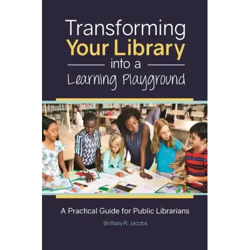 Transforming Your Library into a Learning Playground: A Practical Guide for Public Librarians