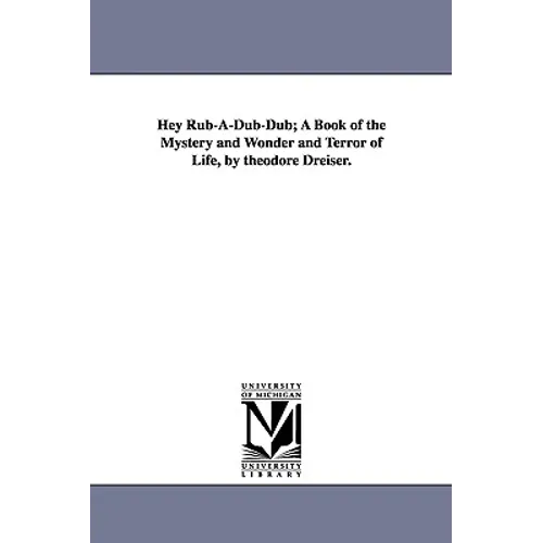 Hey Rub-A-Dub-Dub; A Book of the Mystery and Wonder and Terror of Life, by Theodore Dreiser.